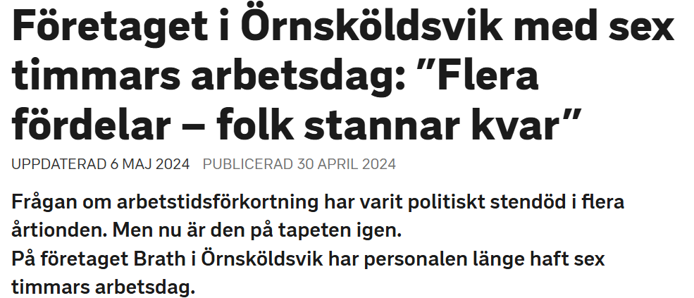 Företaget i Örnsköldsvik med sex timmars arbetsdag: ”Flera fördelar – folk stannar kvar”
Frågan om arbetstidsförkortning har varit politiskt stendöd i flera årtionden. Men nu är den på tapeten igen.
På företaget Brath i Örnsköldsvik har personalen länge haft sex timmars arbetsdag.