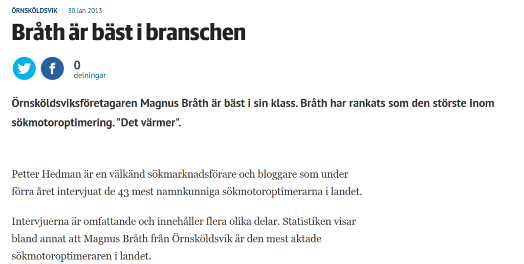 Tidningsartikel med texten: Örnsköldsviksföretagaren Magnus Bråth är bäst i sin klass. Bråth har rankats som den störste inom sökmotoroptimering. "Det värmer".
Petter Hedman är en välkänd sökmarknadsförare och bloggare som under förra året intervjuat de 43 mest namnkunniga sökmotoroptimerarna i landet.
Intervjuerna är omfattande och innehåller flera olika delar. Statistiken visar bland annat att Magnus Bråth från Örnsköldsvik är den mest aktade sökmotoroptimeraren i landet.